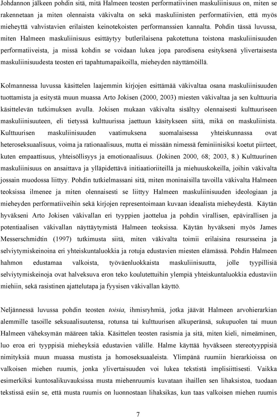 Pohdin tässä luvussa, miten Halmeen maskuliinisuus esittäytyy butlerilaisena pakotettuna toistona maskuliinisuuden performatiiveista, ja missä kohdin se voidaan lukea jopa parodisena esityksenä