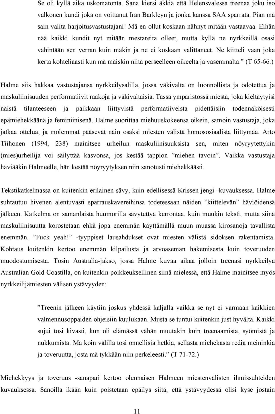 Eihän nää kaikki kundit nyt mitään mestareita olleet, mutta kyllä ne nyrkkeillä osasi vähintään sen verran kuin mäkin ja ne ei koskaan valittaneet.