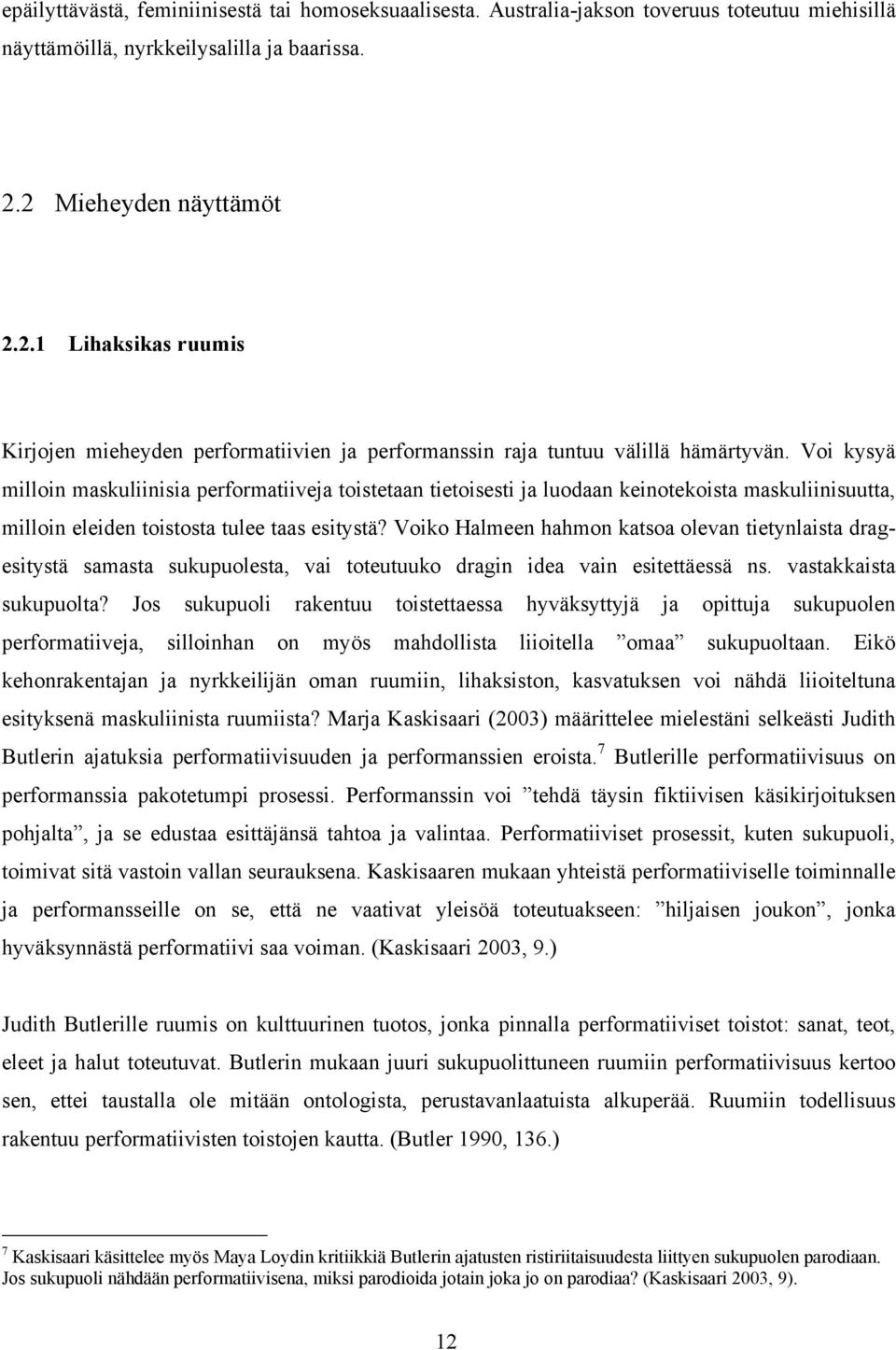 Voi kysyä milloin maskuliinisia performatiiveja toistetaan tietoisesti ja luodaan keinotekoista maskuliinisuutta, milloin eleiden toistosta tulee taas esitystä?