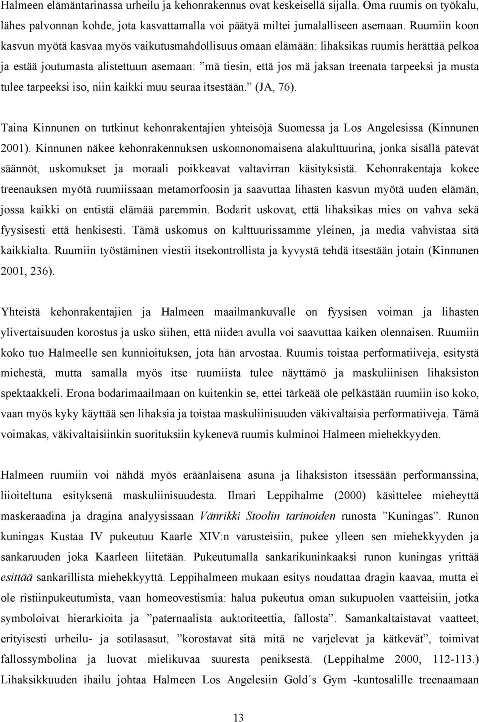 ja musta tulee tarpeeksi iso, niin kaikki muu seuraa itsestään. (JA, 76). Taina Kinnunen on tutkinut kehonrakentajien yhteisöjä Suomessa ja Los Angelesissa (Kinnunen 2001).