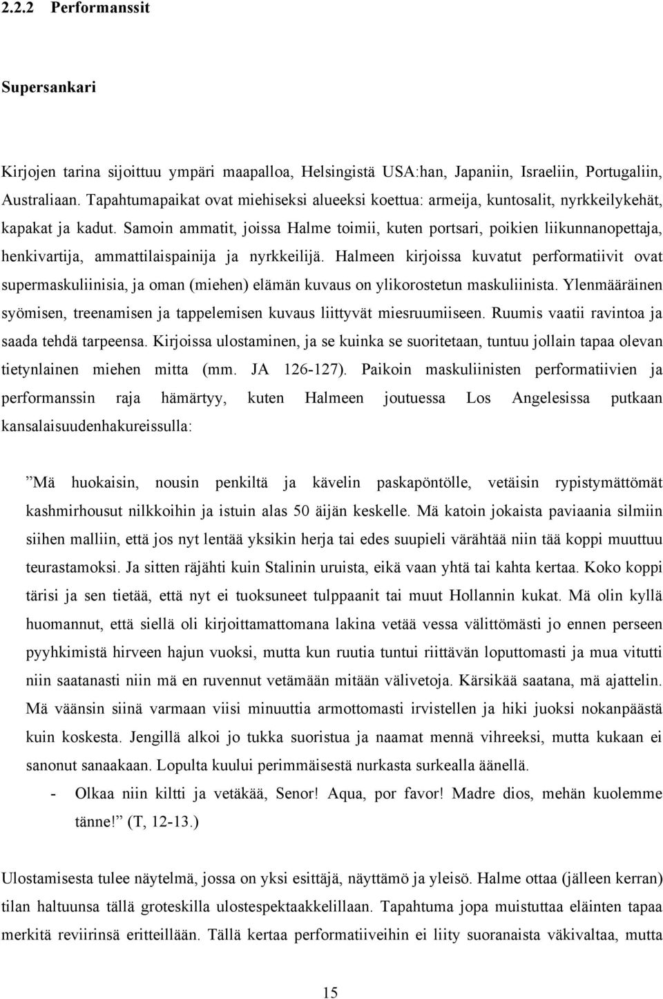 Samoin ammatit, joissa Halme toimii, kuten portsari, poikien liikunnanopettaja, henkivartija, ammattilaispainija ja nyrkkeilijä.