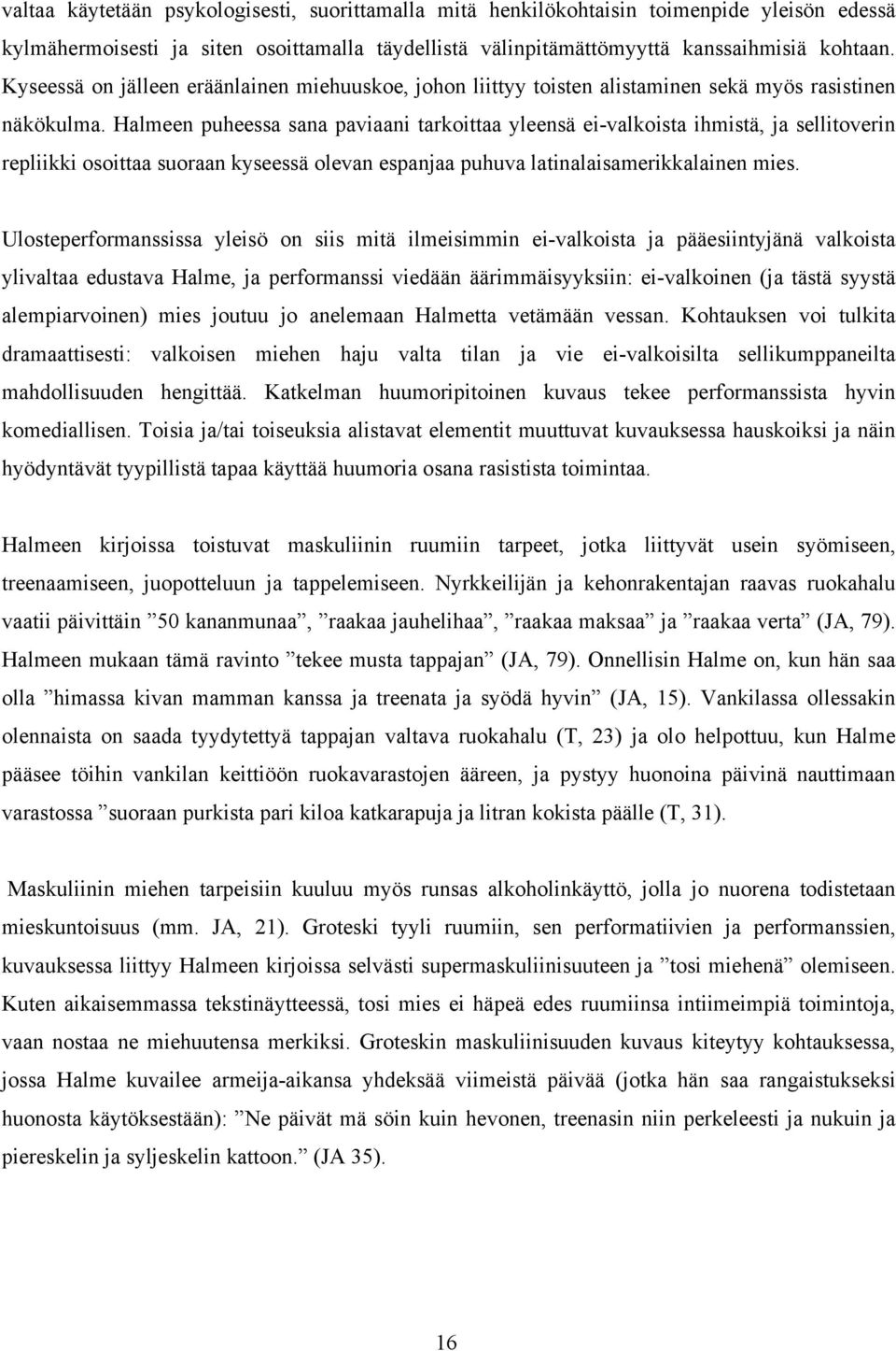 Halmeen puheessa sana paviaani tarkoittaa yleensä ei-valkoista ihmistä, ja sellitoverin repliikki osoittaa suoraan kyseessä olevan espanjaa puhuva latinalaisamerikkalainen mies.