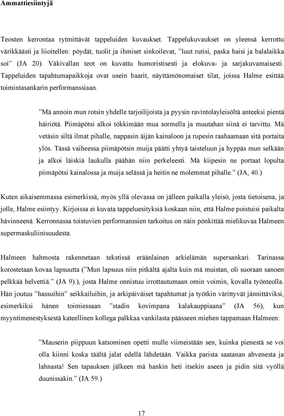 Väkivallan teot on kuvattu humoristisesti ja elokuva- ja sarjakuvamaisesti.