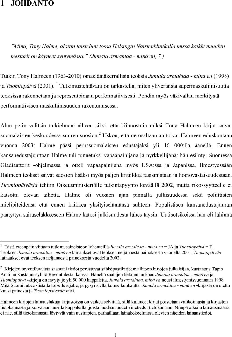 1 Tutkimustehtäväni on tarkastella, miten ylivertaista supermaskuliinisuutta teoksissa rakennetaan ja representoidaan performatiivisesti.