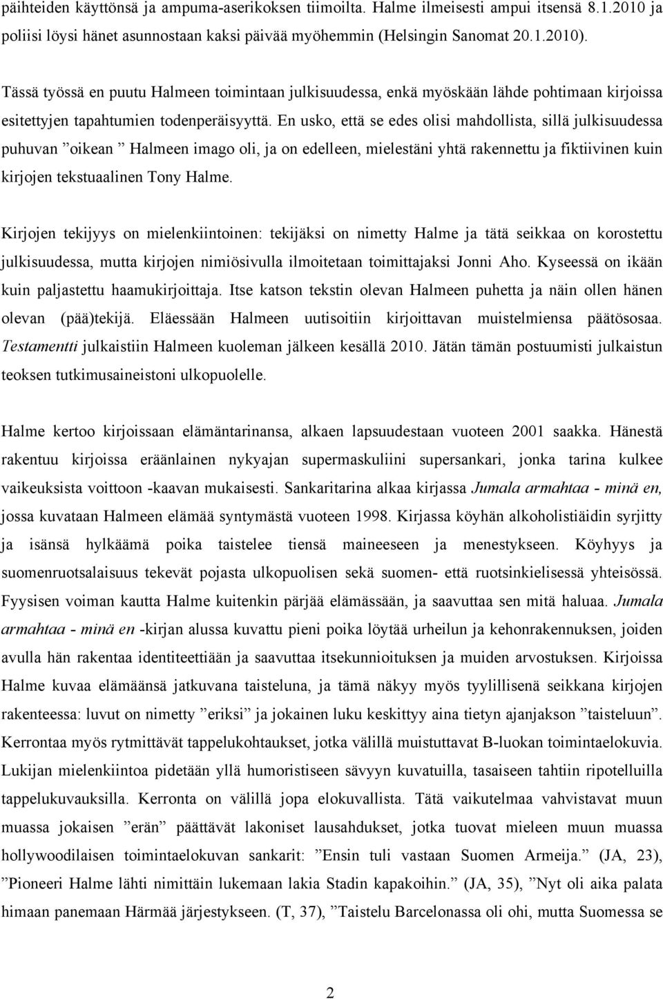 En usko, että se edes olisi mahdollista, sillä julkisuudessa puhuvan oikean Halmeen imago oli, ja on edelleen, mielestäni yhtä rakennettu ja fiktiivinen kuin kirjojen tekstuaalinen Tony Halme.