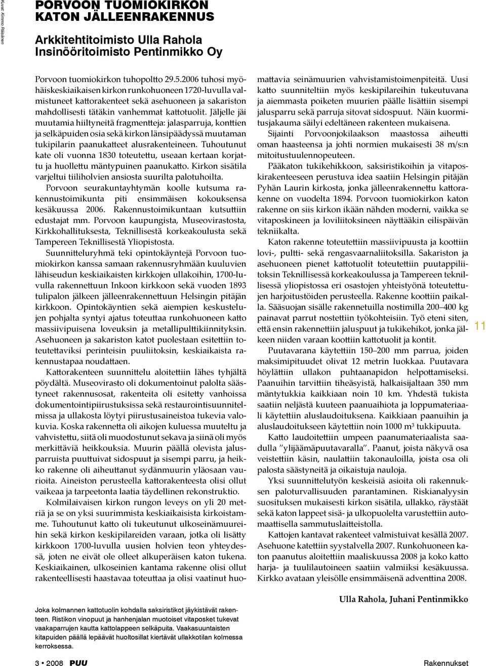 Vaakasuuntaisten kitapuiden päällä lepäävät huoltosillat kiertävät ullakkotilan kolmessa kerroksessa. 3 2008 puu Porvoon tuomiokirkon tuhopoltto 29.5.