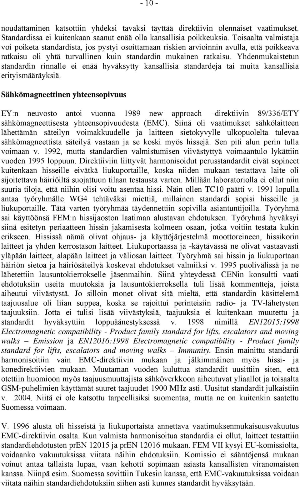 Yhdenmukaistetun standardin rinnalle ei enää hyväksytty kansallisia standardeja tai muita kansallisia erityismääräyksiä.