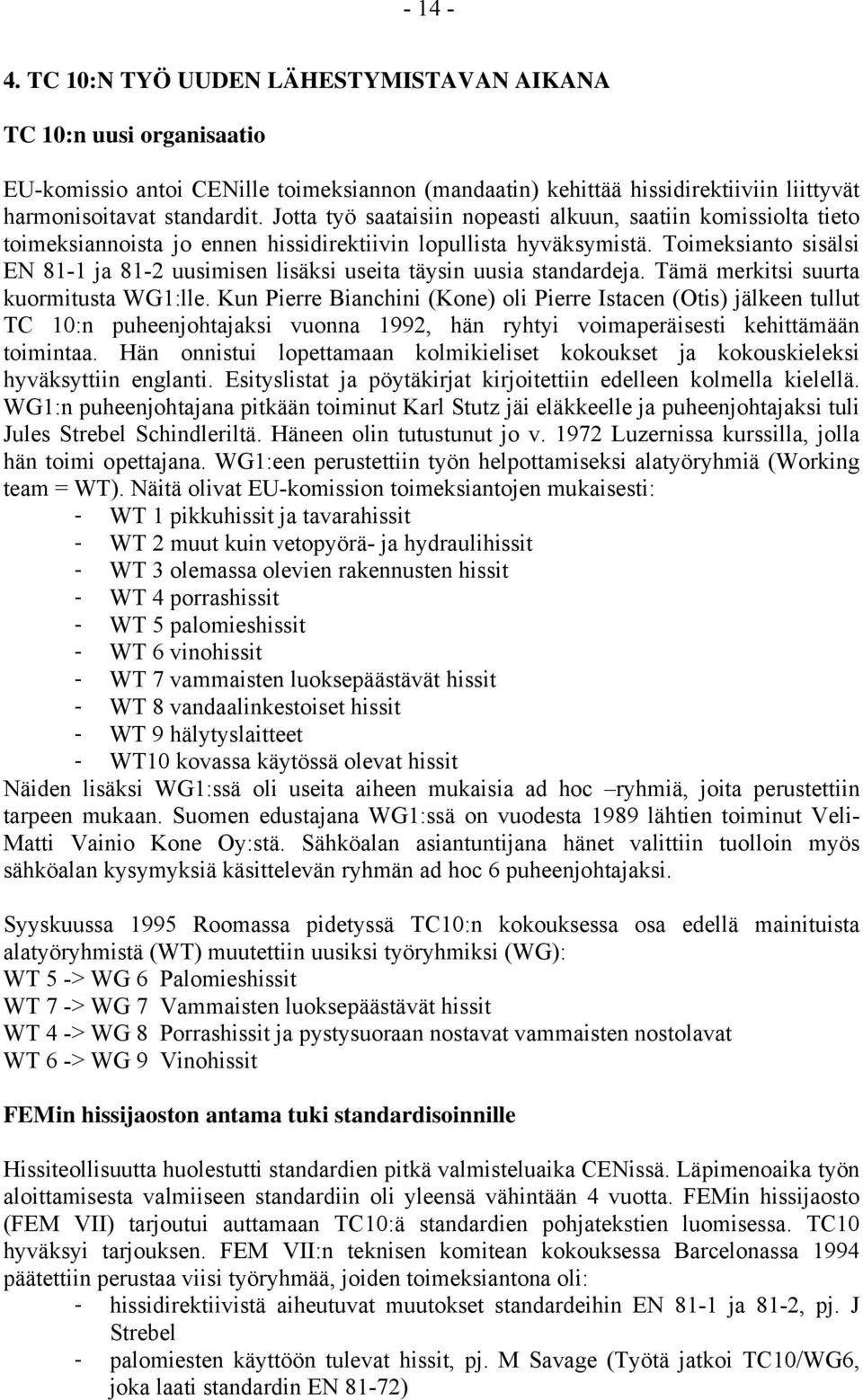 Toimeksianto sisälsi EN 81-1 ja 81-2 uusimisen lisäksi useita täysin uusia standardeja. Tämä merkitsi suurta kuormitusta WG1:lle.