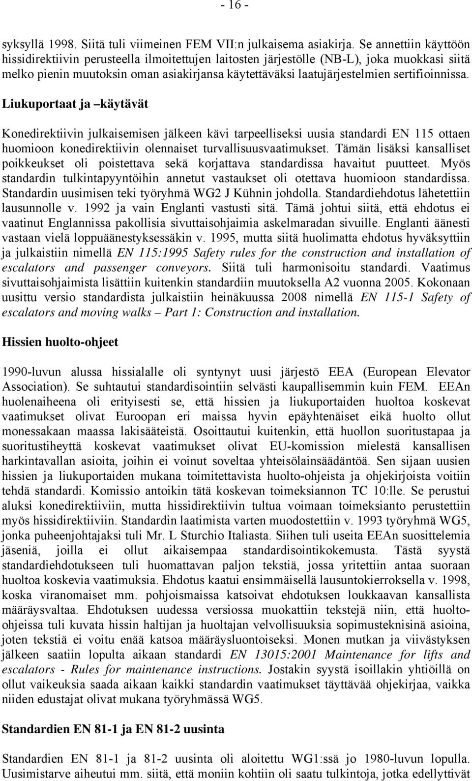sertifioinnissa. Liukuportaat ja käytävät Konedirektiivin julkaisemisen jälkeen kävi tarpeelliseksi uusia standardi EN 115 ottaen huomioon konedirektiivin olennaiset turvallisuusvaatimukset.