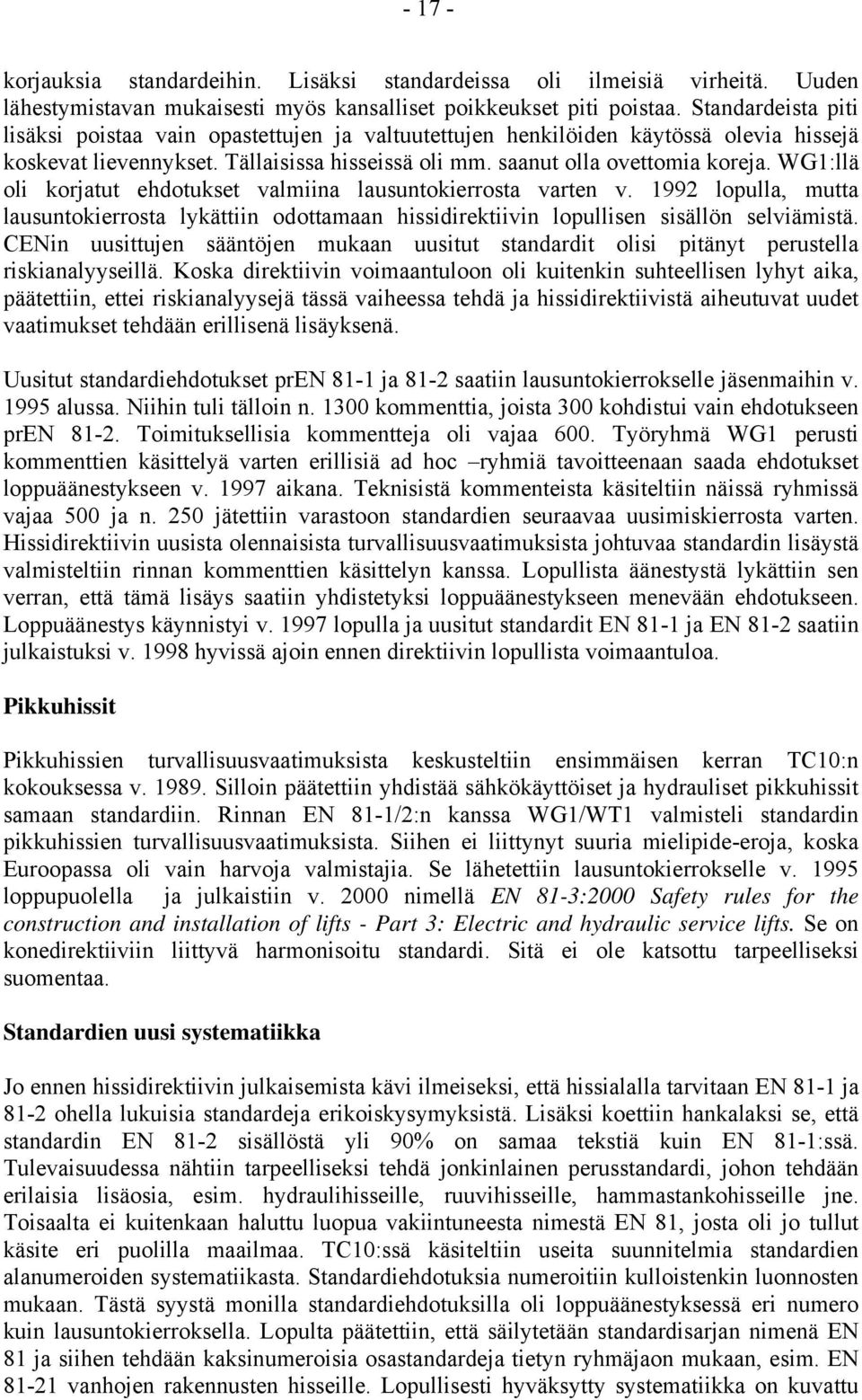 WG1:llä oli korjatut ehdotukset valmiina lausuntokierrosta varten v. 1992 lopulla, mutta lausuntokierrosta lykättiin odottamaan hissidirektiivin lopullisen sisällön selviämistä.