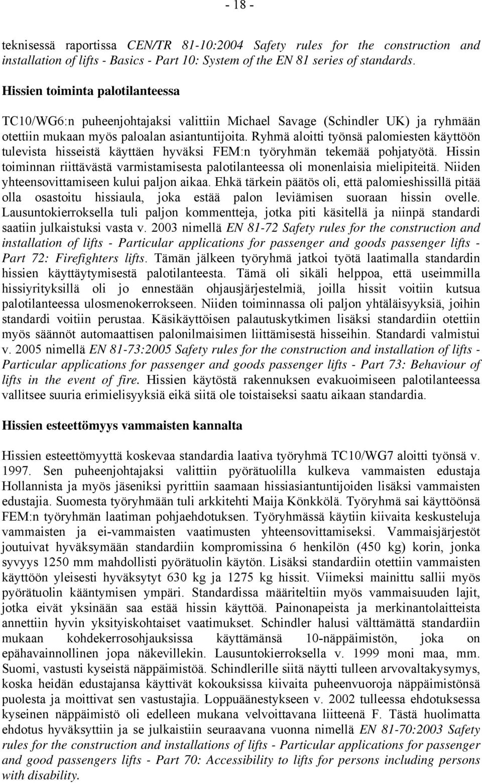 Ryhmä aloitti työnsä palomiesten käyttöön tulevista hisseistä käyttäen hyväksi FEM:n työryhmän tekemää pohjatyötä.