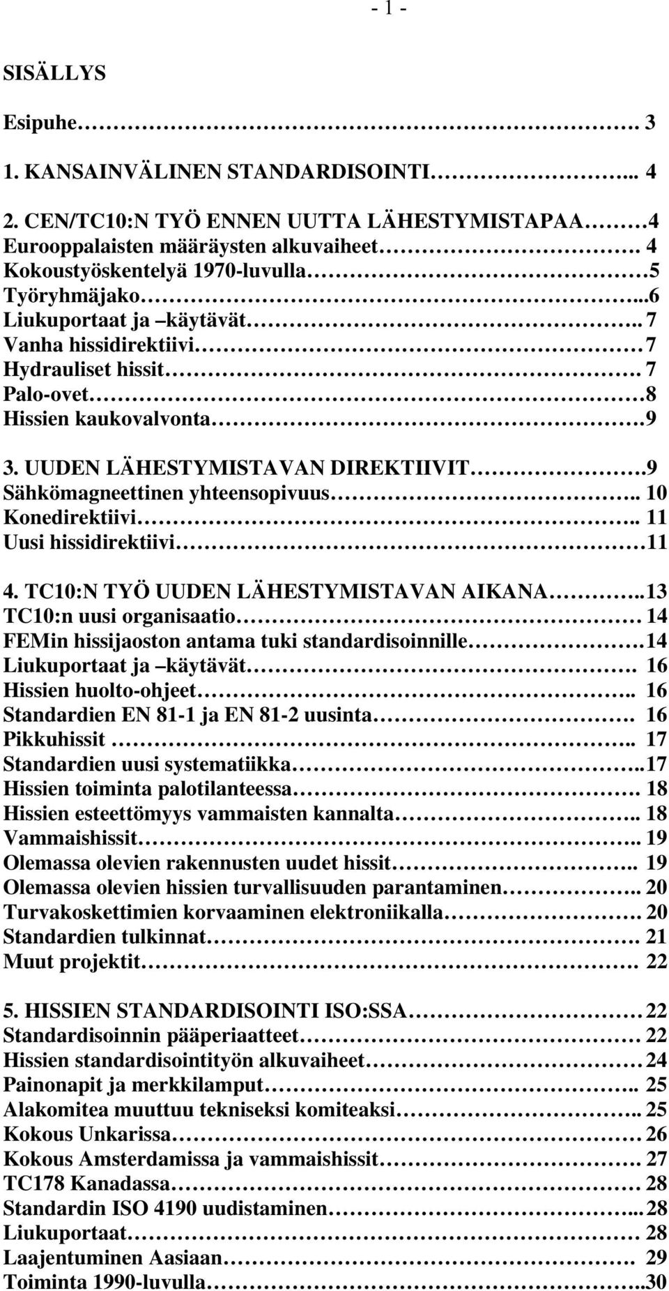 UUDEN LÄHESTYMISTAVAN DIREKTIIVIT.9 Sähkömagneettinen yhteensopivuus.. 10 Konedirektiivi.. 11 Uusi hissidirektiivi 11 4. TC10:N TYÖ UUDEN LÄHESTYMISTAVAN AIKANA.