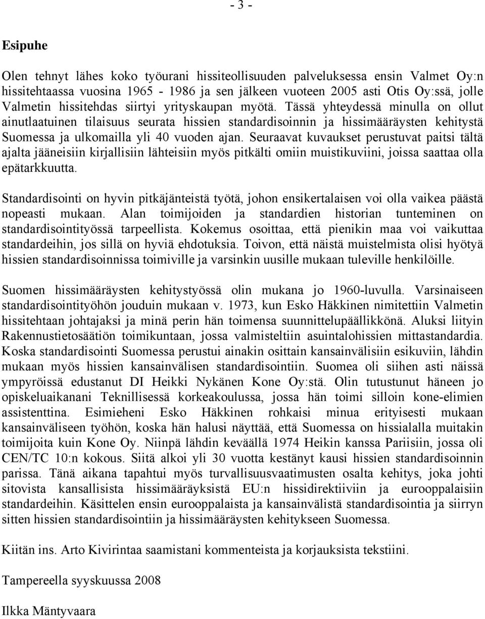 Tässä yhteydessä minulla on ollut ainutlaatuinen tilaisuus seurata hissien standardisoinnin ja hissimääräysten kehitystä Suomessa ja ulkomailla yli 40 vuoden ajan.