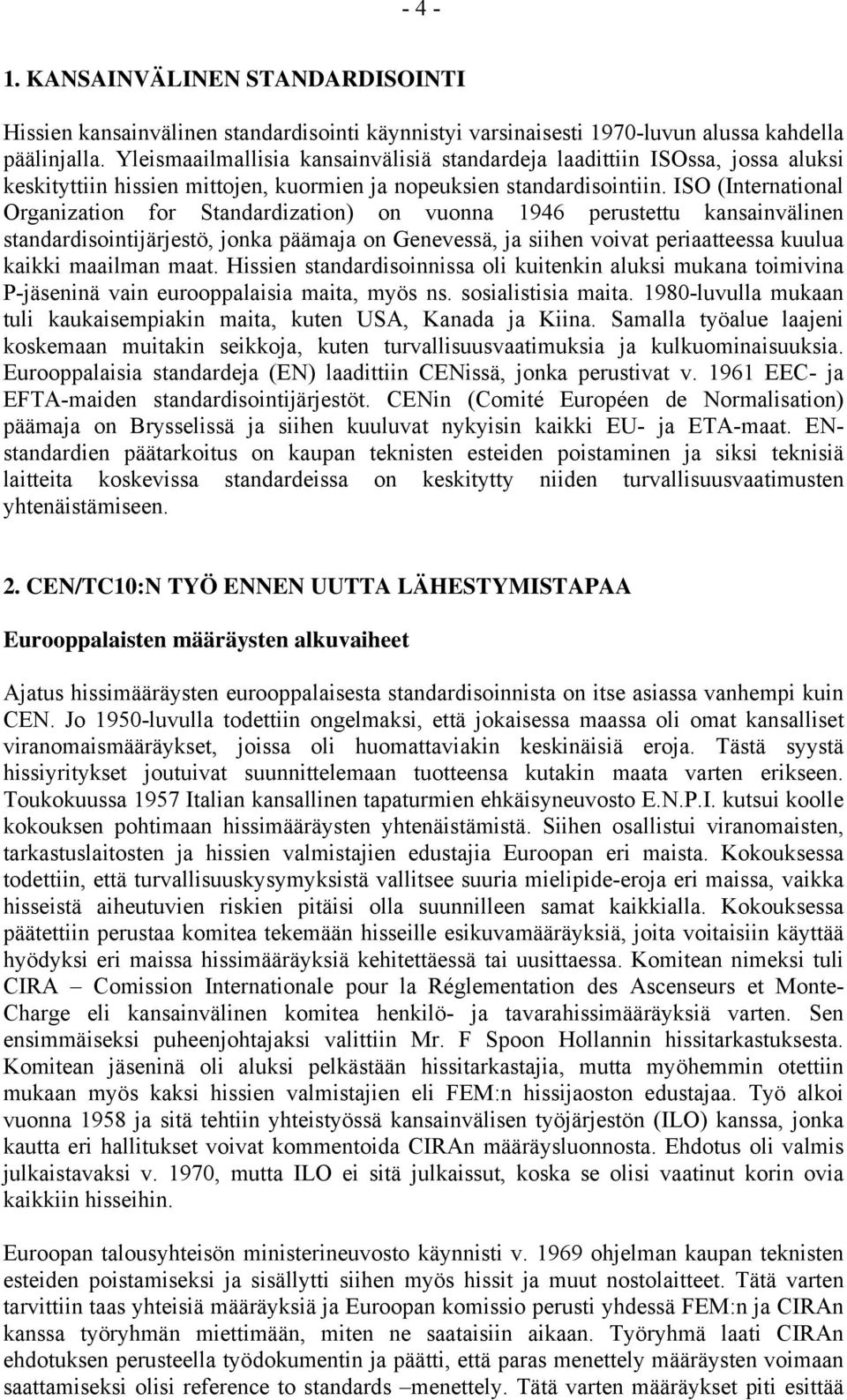 ISO (International Organization for Standardization) on vuonna 1946 perustettu kansainvälinen standardisointijärjestö, jonka päämaja on Genevessä, ja siihen voivat periaatteessa kuulua kaikki