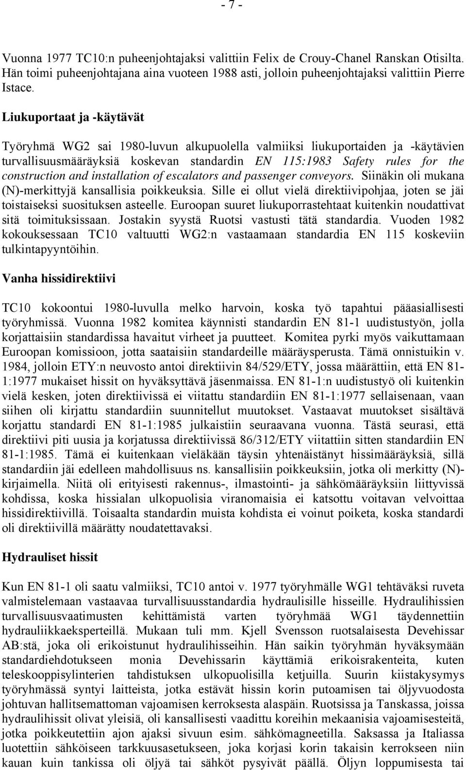 installation of escalators and passenger conveyors. Siinäkin oli mukana (N)-merkittyjä kansallisia poikkeuksia. Sille ei ollut vielä direktiivipohjaa, joten se jäi toistaiseksi suosituksen asteelle.