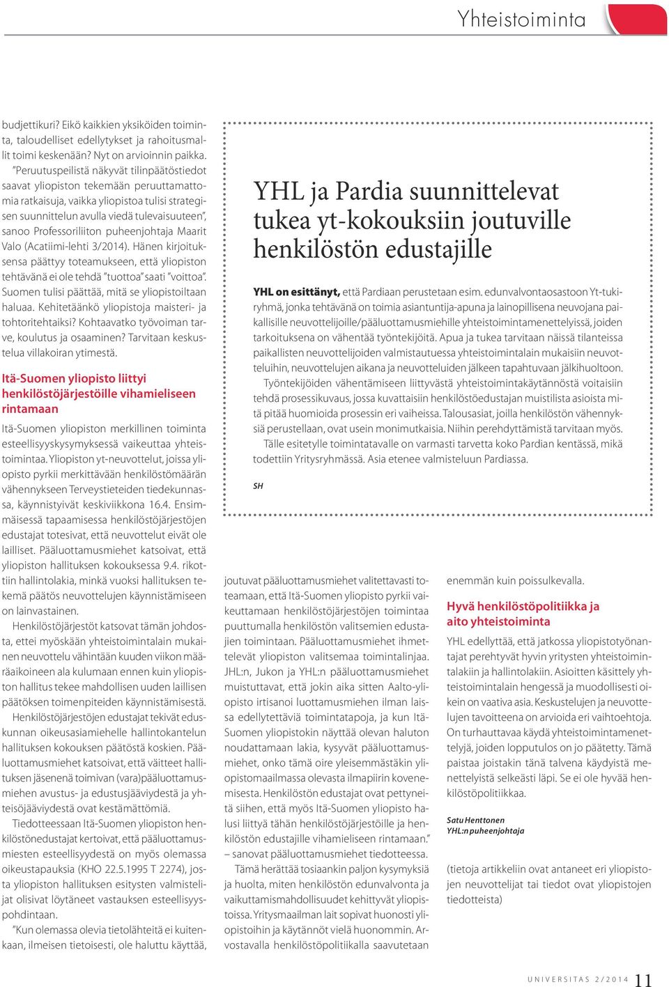 Professoriliiton puheenjohtaja Maarit Valo (Acatiimi-lehti 3/2014). Hänen kirjoituksensa päättyy toteamukseen, että yliopiston tehtävänä ei ole tehdä tuottoa saati voittoa.