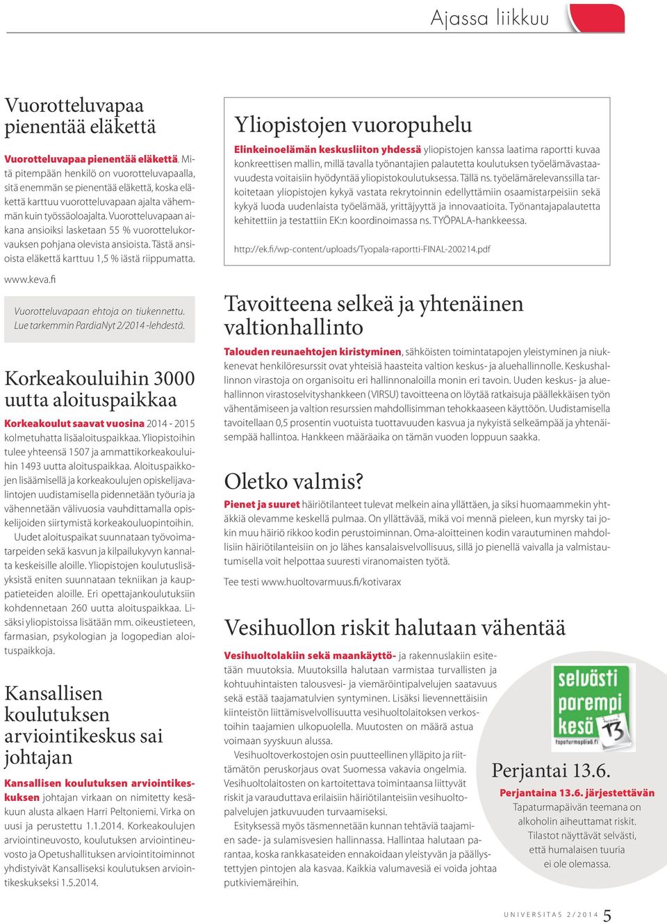 Vuorotteluvapaan aikana ansioiksi lasketaan 55 % vuorottelukorvauksen pohjana olevista ansioista. Tästä ansioista eläkettä karttuu 1,5 % iästä riippumatta. www.keva.