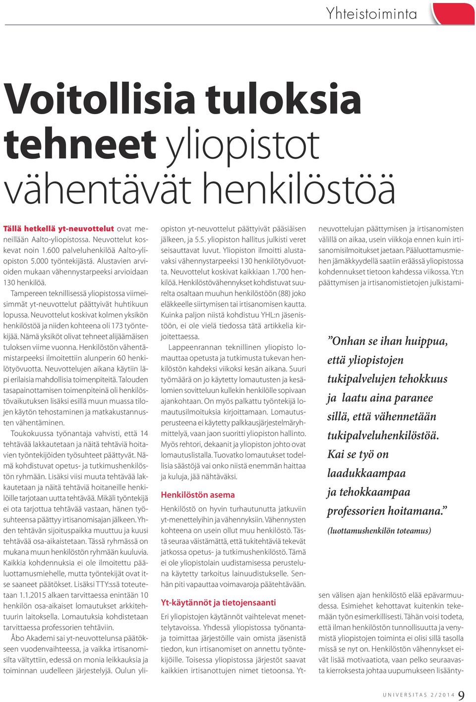 Tampereen teknillisessä yliopistossa viimeisimmät yt-neuvottelut päättyivät huhtikuun lopussa. Neuvottelut koskivat kolmen yksikön henkilöstöä ja niiden kohteena oli 173 työntekijää.