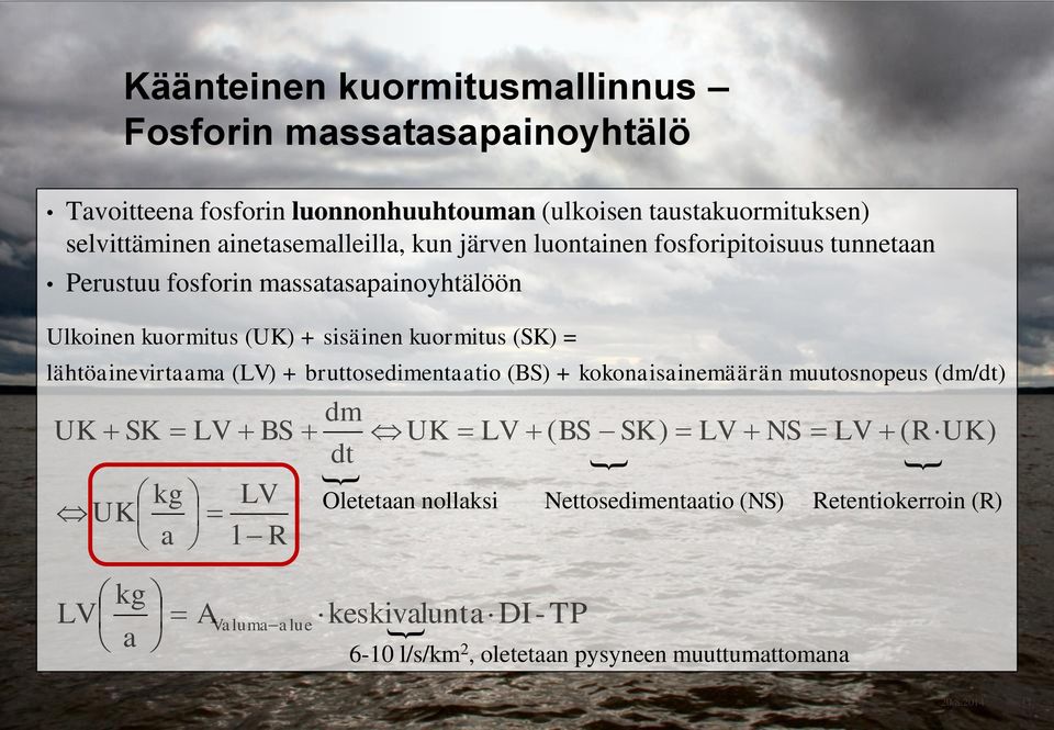 lähtöainevirtaama (LV) + bruttosedimentaatio (BS) + kokonaisainemäärän muutosnopeus (dm/dt) UK SK UK kg a LV BS LV 1 R dm dt UK Oletetaan nollaksi LV ( BS SK) LV NS