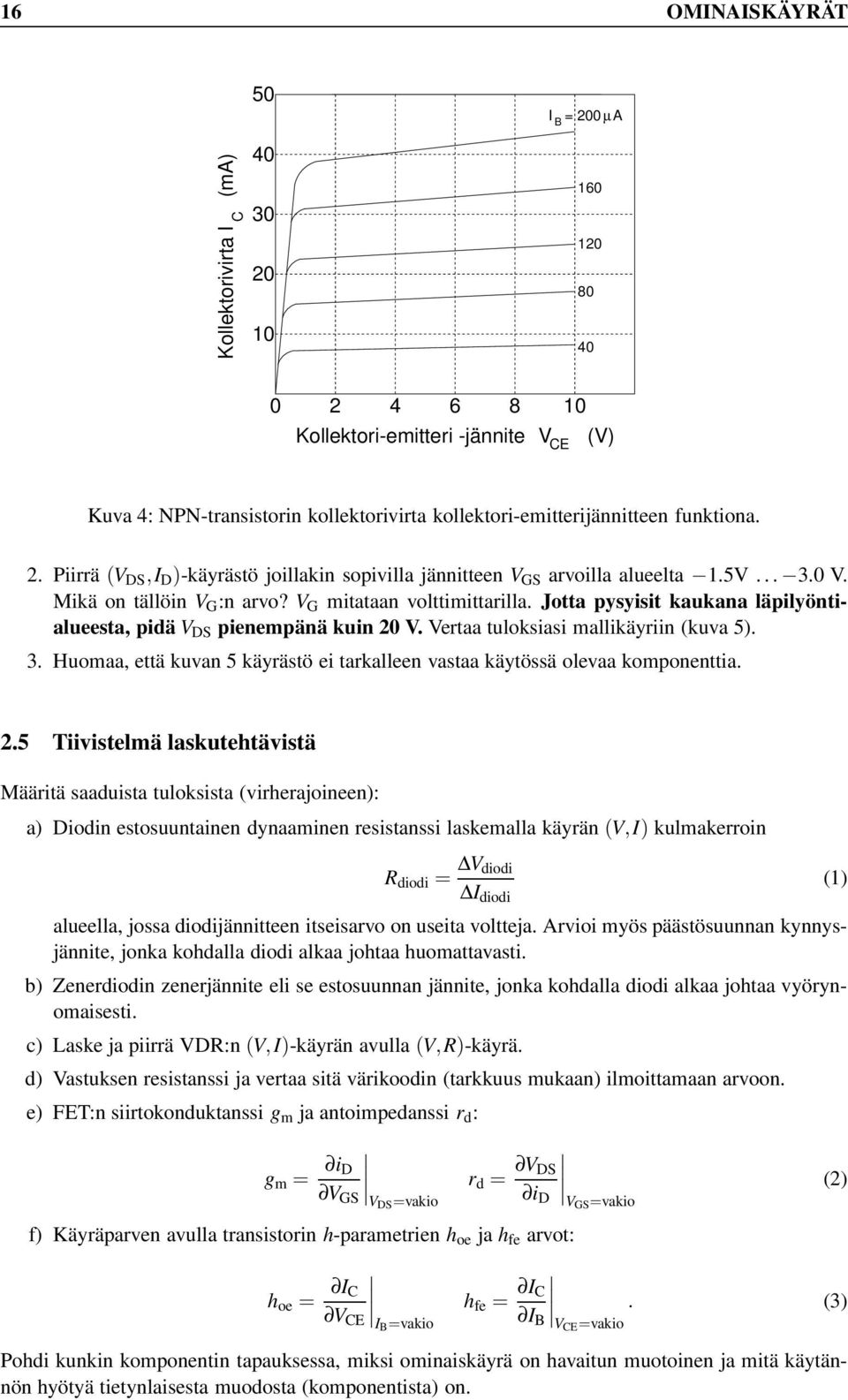 Jotta pysyisit kaukana läpilyöntialueesta, pidä V DS pienempänä kuin 20 V. Vertaa tuloksiasi mallikäyriin (kuva 5). 3. Huomaa, että kuvan 5 käyrästö ei tarkalleen vastaa käytössä olevaa komponenttia.