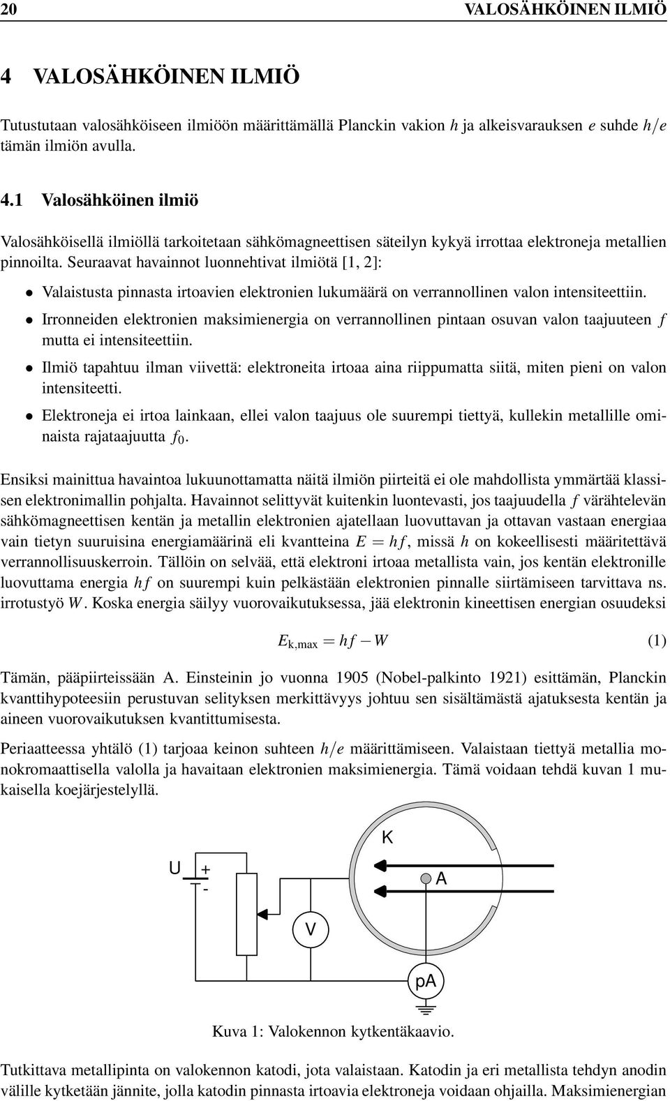 Irronneiden elektronien maksimienergia on verrannollinen pintaan osuvan valon taajuuteen f mutta ei intensiteettiin.