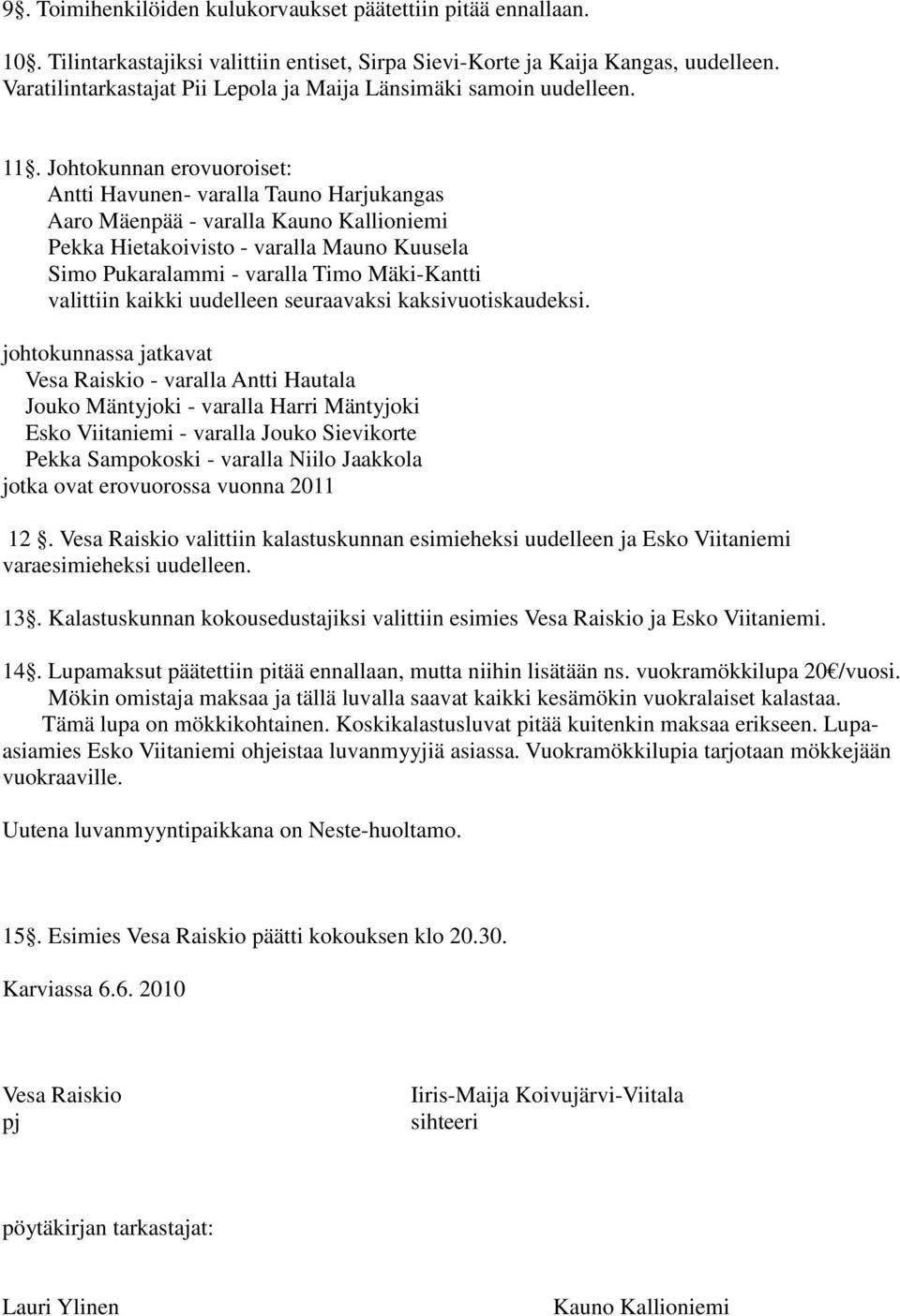 Johtokunnan erovuoroiset: Antti Havunen- varalla Tauno Harjukangas Aaro Mäenpää - varalla Kauno Kallioniemi Pekka Hietakoivisto - varalla Mauno Kuusela Simo Pukaralammi - varalla Timo Mäki-Kantti