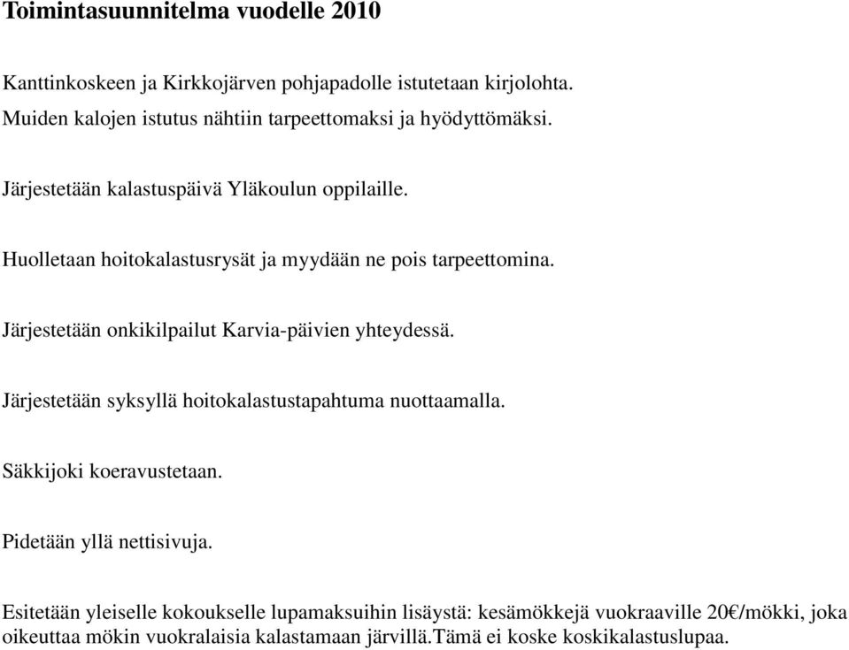 Huolletaan hoitokalastusrysät ja myydään ne pois tarpeettomina. Järjestetään onkikilpailut Karvia-päivien yhteydessä.
