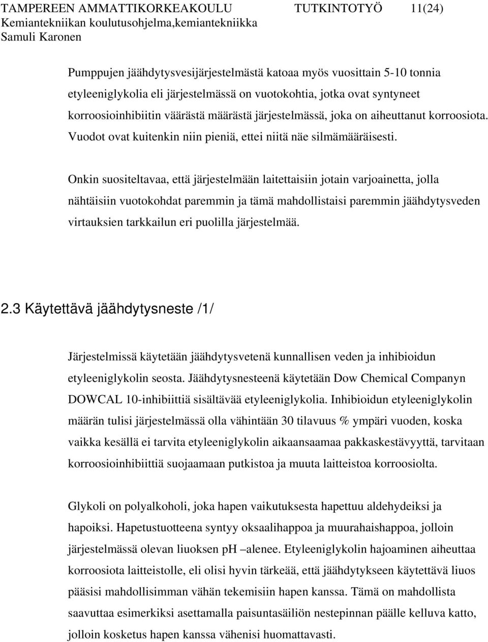 Onkin suositeltavaa, että järjestelmään laitettaisiin jotain varjoainetta, jolla nähtäisiin vuotokohdat paremmin ja tämä mahdollistaisi paremmin jäähdytysveden virtauksien tarkkailun eri puolilla