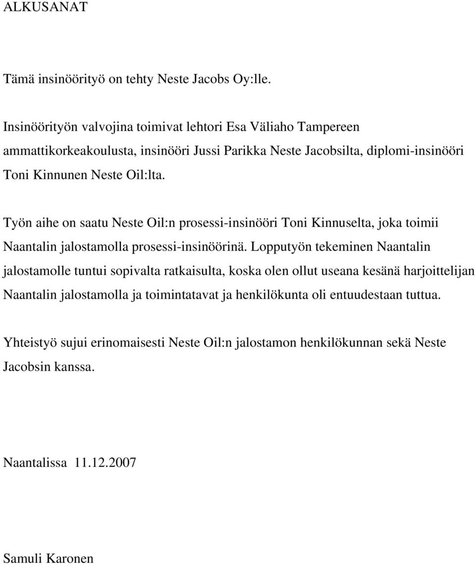 Oil:lta. Työn aihe on saatu Neste Oil:n prosessi-insinööri Toni Kinnuselta, joka toimii Naantalin jalostamolla prosessi-insinöörinä.