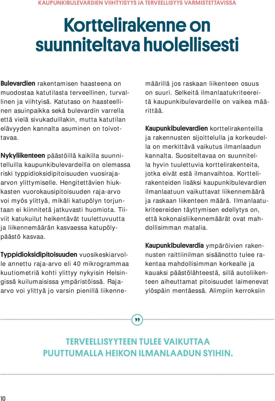 Nykyliikenteen päästöillä kaikilla suunnitelluilla kaupunkibulevardeilla on olemassa riski typpidioksidipitoisuuden vuosirajaarvon ylittymiselle.