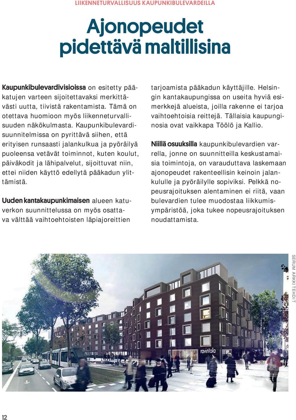 Kaupunkibulevardisuunnitelmissa on pyrittävä siihen, että erityisen runsaasti jalankulkua ja pyöräilyä puoleensa vetävät toiminnot, kuten koulut, päiväkodit ja lähipalvelut, sijoittuvat niin, ettei