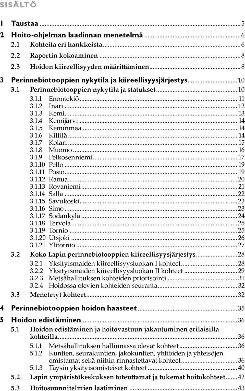 .. 14 3.1.6 Kittilä... 14 3.1.7 Kolari... 15 3.1.8 Muonio... 16 3.1.9 Pelkosenniemi... 17 3.1.10 Pello... 19 3.1.11 Posio... 19 3.1.12 Ranua...20 3.1.13 Rovaniemi... 21 3.1.14 Salla...22 3.1.15 Savukoski.