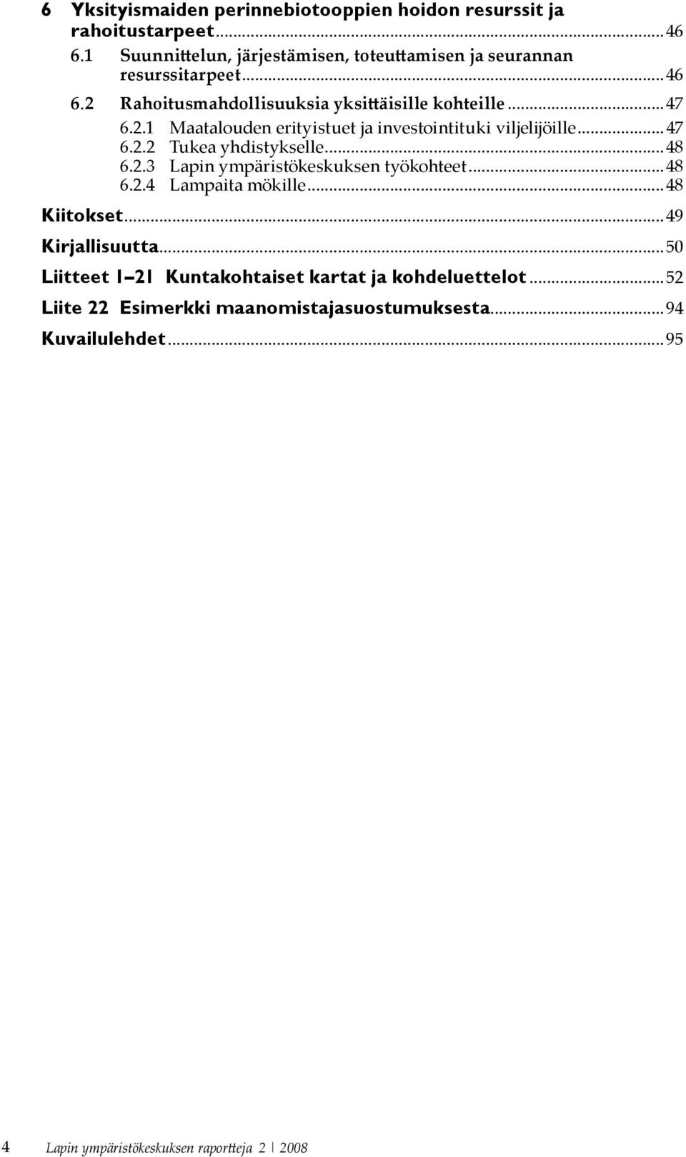 ..47 6.2.2 Tukea yhdistykselle...48 6.2.3 Lapin ympäristökeskuksen työkohteet...48 6.2.4 Lampaita mökille...48 Kiitokset...49 Kirjallisuutta.