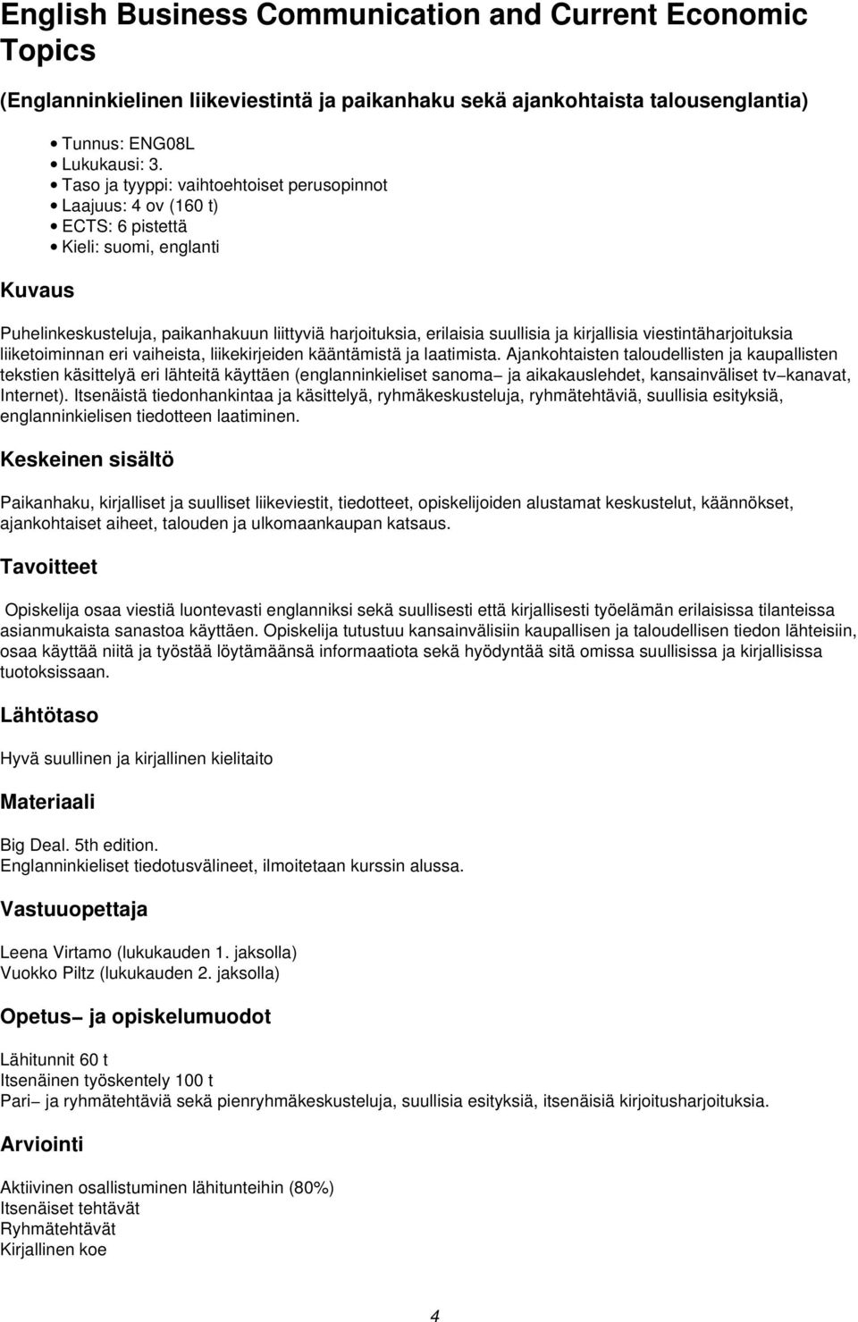 viestintäharjoituksia liiketoiminnan eri vaiheista, liikekirjeiden kääntämistä ja laatimista.