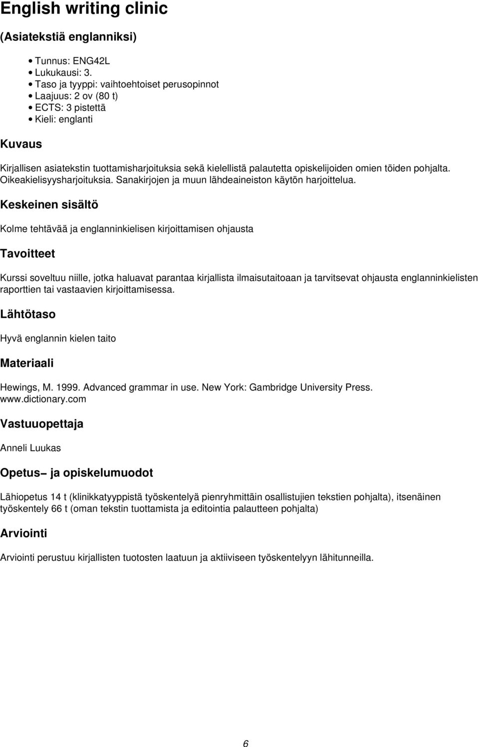 pohjalta. Oikeakielisyysharjoituksia. Sanakirjojen ja muun lähdeaineiston käytön harjoittelua.