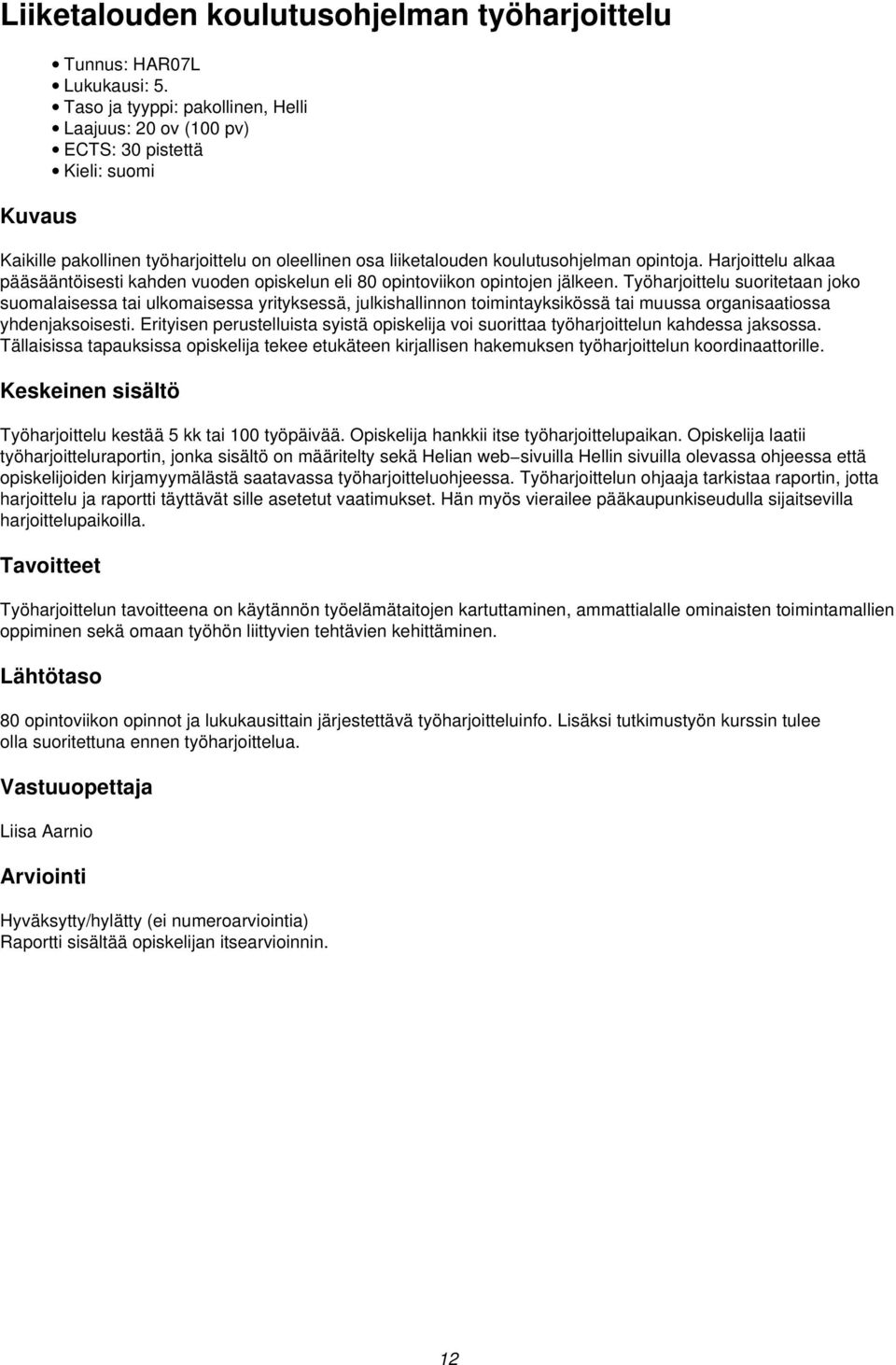 Harjoittelu alkaa pääsääntöisesti kahden vuoden opiskelun eli 80 opintoviikon opintojen jälkeen.