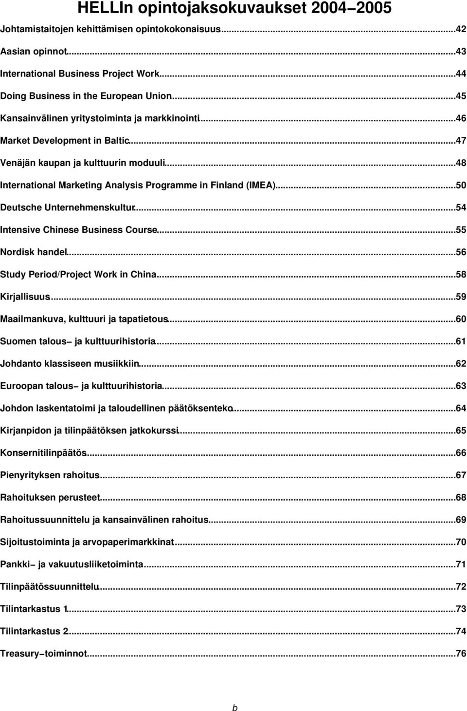 ..50 Deutsche Unternehmenskultur...54 Intensive Chinese Business Course...55 Nordisk handel...56 Study Period/Project Work in China...58 Kirjallisuus...59 Maailmankuva, kulttuuri ja tapatietous.