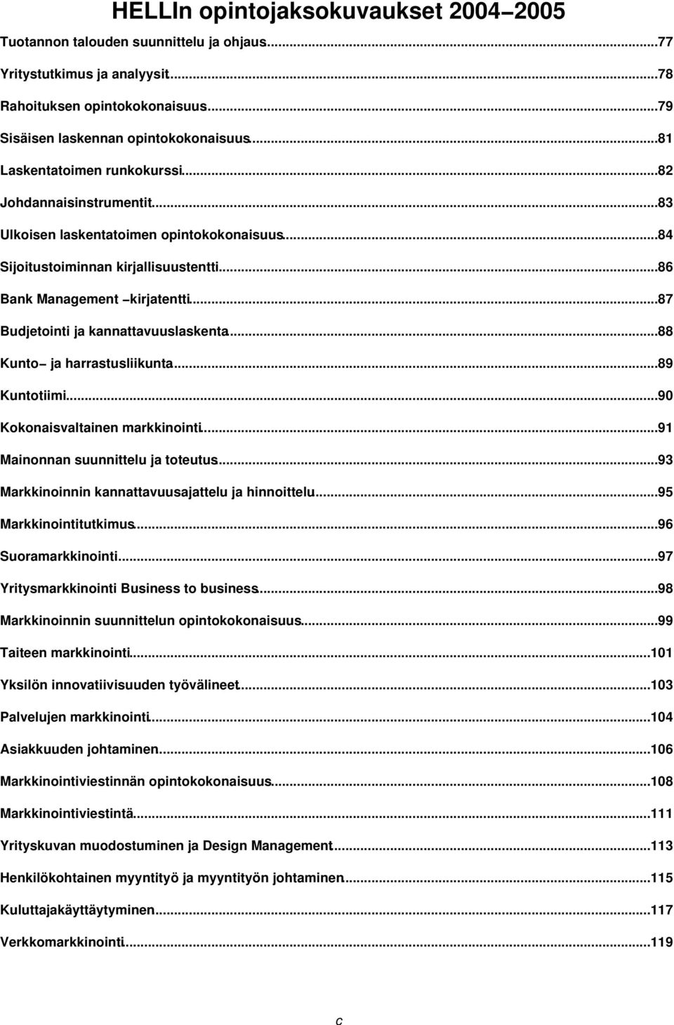 ..87 Budjetointi ja kannattavuuslaskenta...88 Kunto ja harrastusliikunta...89 Kuntotiimi...90 Kokonaisvaltainen markkinointi...91 Mainonnan suunnittelu ja toteutus.