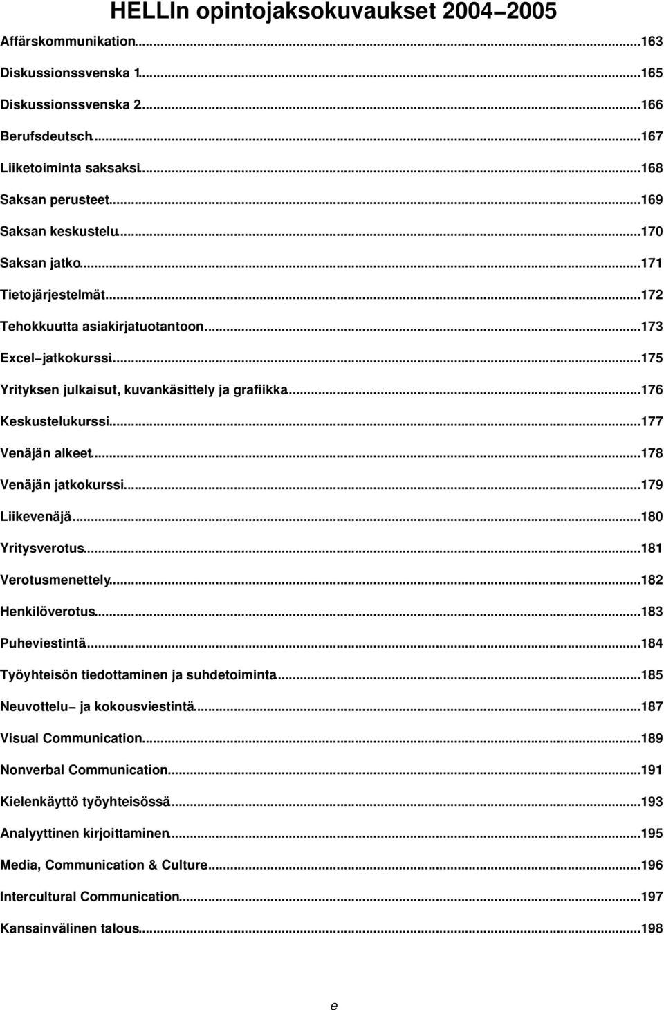 ..176 Keskustelukurssi...177 Venäjän alkeet...178 Venäjän jatkokurssi...179 Liikevenäjä...180 Yritysverotus...181 Verotusmenettely...182 Henkilöverotus...183 Puheviestintä.