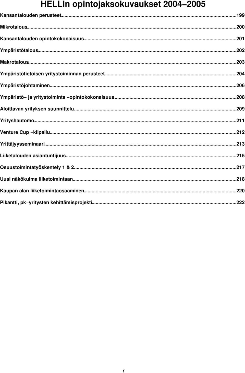 ..208 Aloittavan yrityksen suunnittelu...209 Yrityshautomo...211 Venture Cup kilpailu...212 Yrittäjyysseminaari...213 Liiketalouden asiantuntijuus.