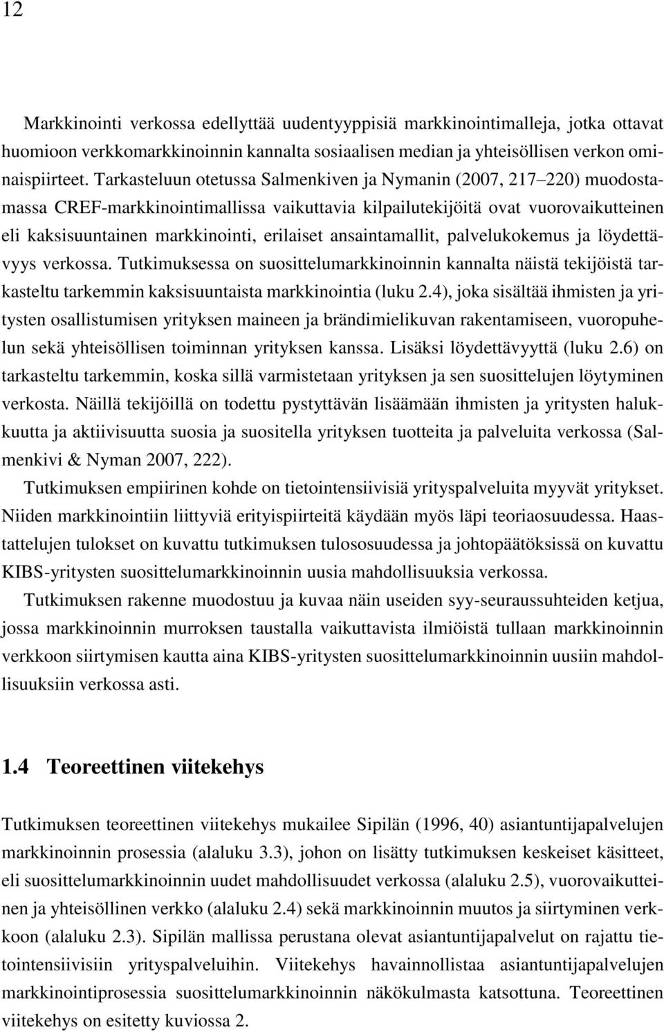 ansaintamallit, palvelukokemus ja löydettävyys verkossa. Tutkimuksessa on suosittelumarkkinoinnin kannalta näistä tekijöistä tarkasteltu tarkemmin kaksisuuntaista markkinointia (luku 2.