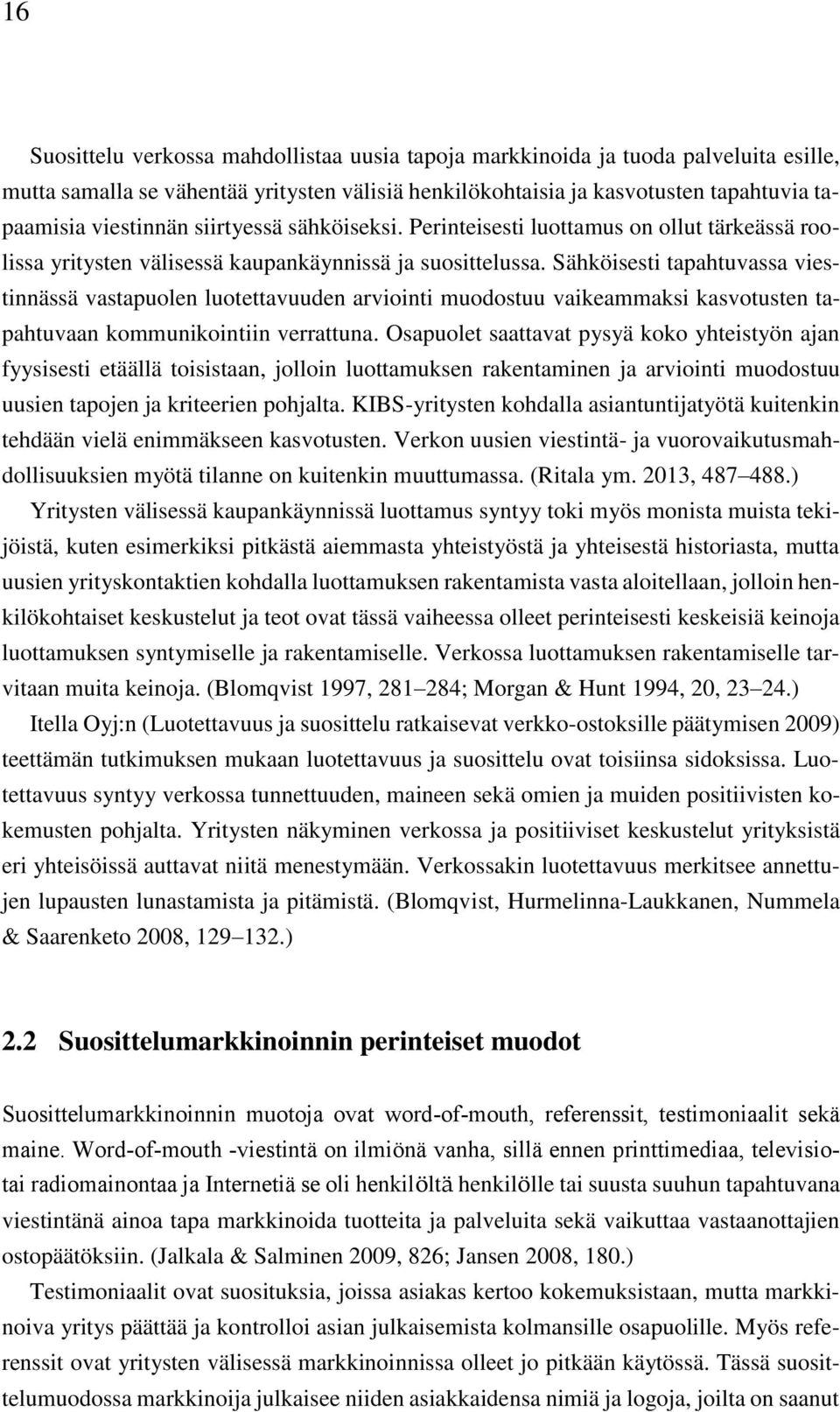 Sähköisesti tapahtuvassa viestinnässä vastapuolen luotettavuuden arviointi muodostuu vaikeammaksi kasvotusten tapahtuvaan kommunikointiin verrattuna.