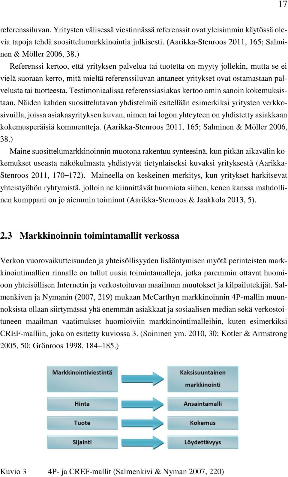 ) Referenssi kertoo, että yrityksen palvelua tai tuotetta on myyty jollekin, mutta se ei vielä suoraan kerro, mitä mieltä referenssiluvan antaneet yritykset ovat ostamastaan palvelusta tai tuotteesta.