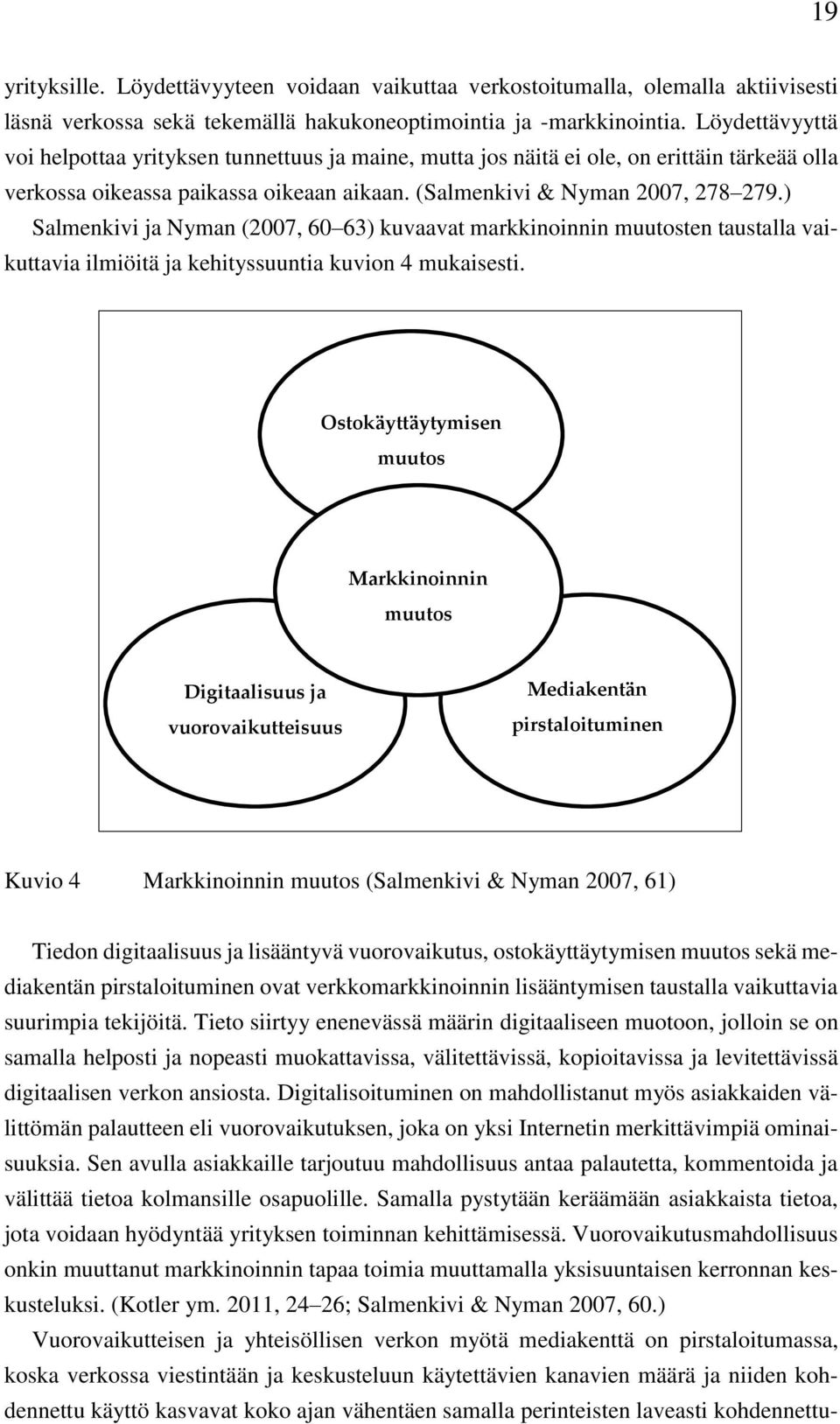 ) Salmenkivi ja Nyman (2007, 60 63) kuvaavat markkinoinnin muutosten taustalla vaikuttavia ilmiöitä ja kehityssuuntia kuvion 4 mukaisesti.