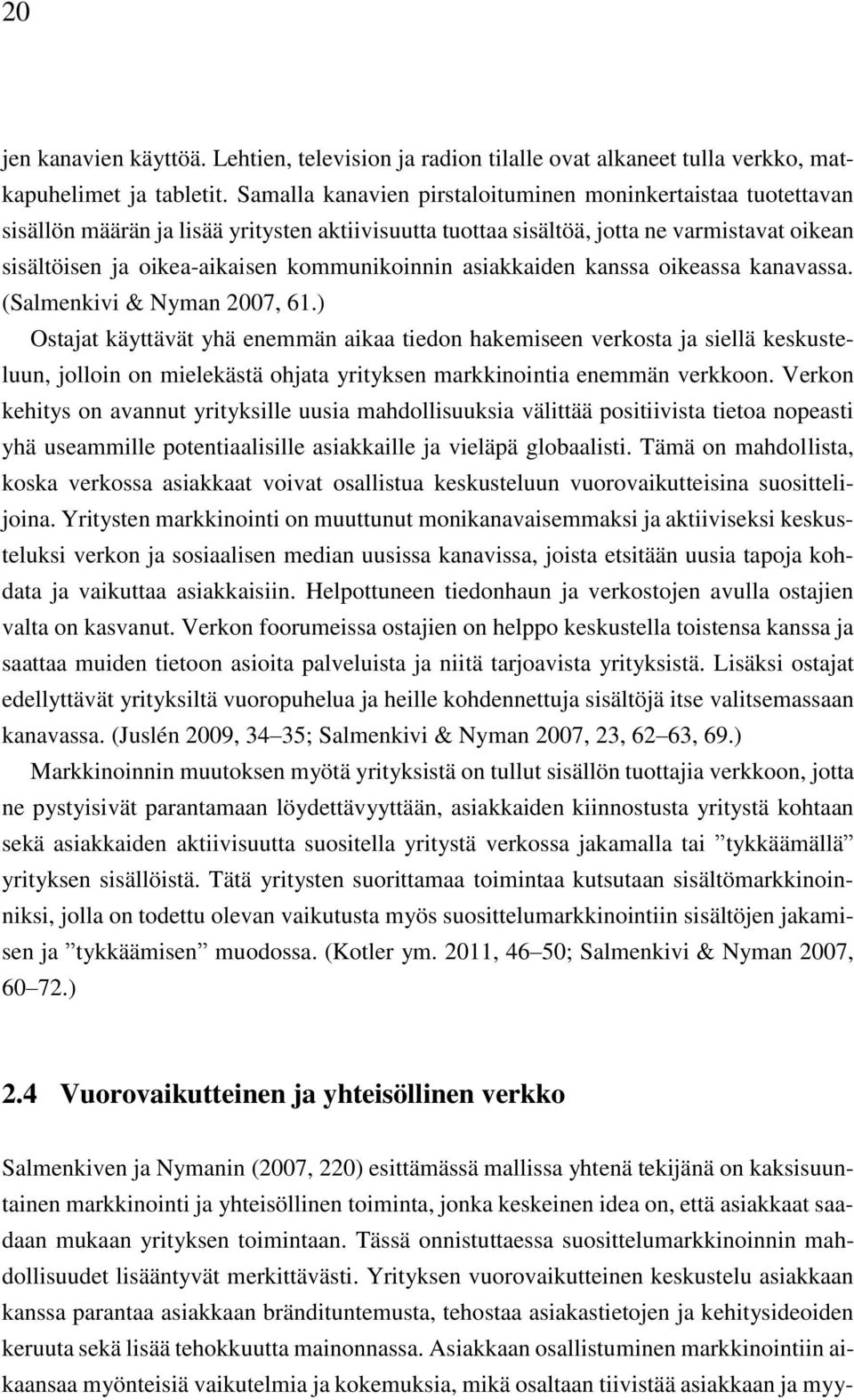 kommunikoinnin asiakkaiden kanssa oikeassa kanavassa. (Salmenkivi & Nyman 2007, 61.