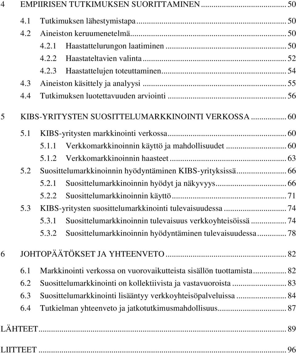 KIBS-yritysten markkinointi verkossa... 60 5.1.1 Verkkomarkkinoinnin käyttö ja mahdollisuudet... 60 5.1.2 Verkkomarkkinoinnin haasteet... 63 5.2 Suosittelumarkkinoinnin hyödyntäminen KIBS-yrityksissä.