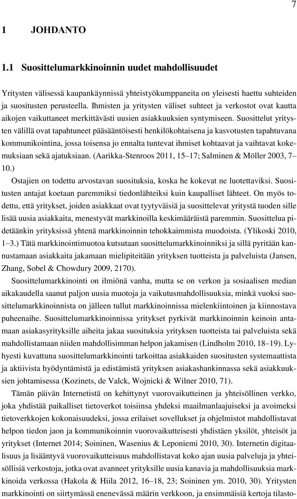 Suosittelut yritysten välillä ovat tapahtuneet pääsääntöisesti henkilökohtaisena ja kasvotusten tapahtuvana kommunikointina, jossa toisensa jo ennalta tuntevat ihmiset kohtaavat ja vaihtavat