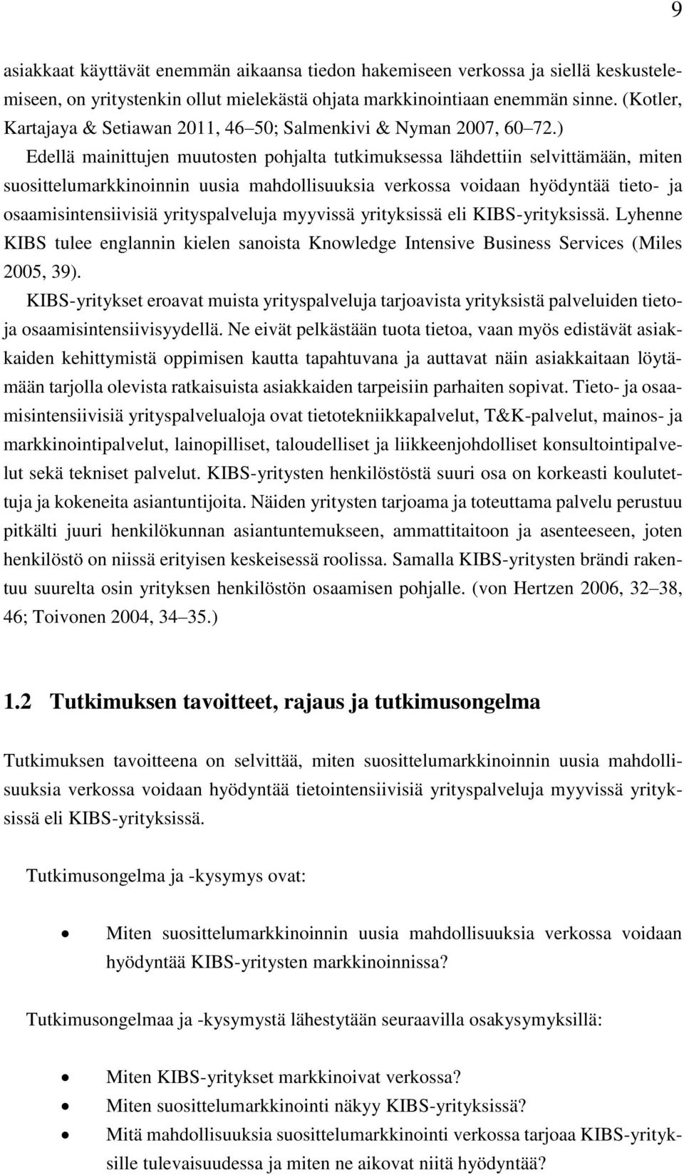 ) Edellä mainittujen muutosten pohjalta tutkimuksessa lähdettiin selvittämään, miten suosittelumarkkinoinnin uusia mahdollisuuksia verkossa voidaan hyödyntää tieto- ja osaamisintensiivisiä