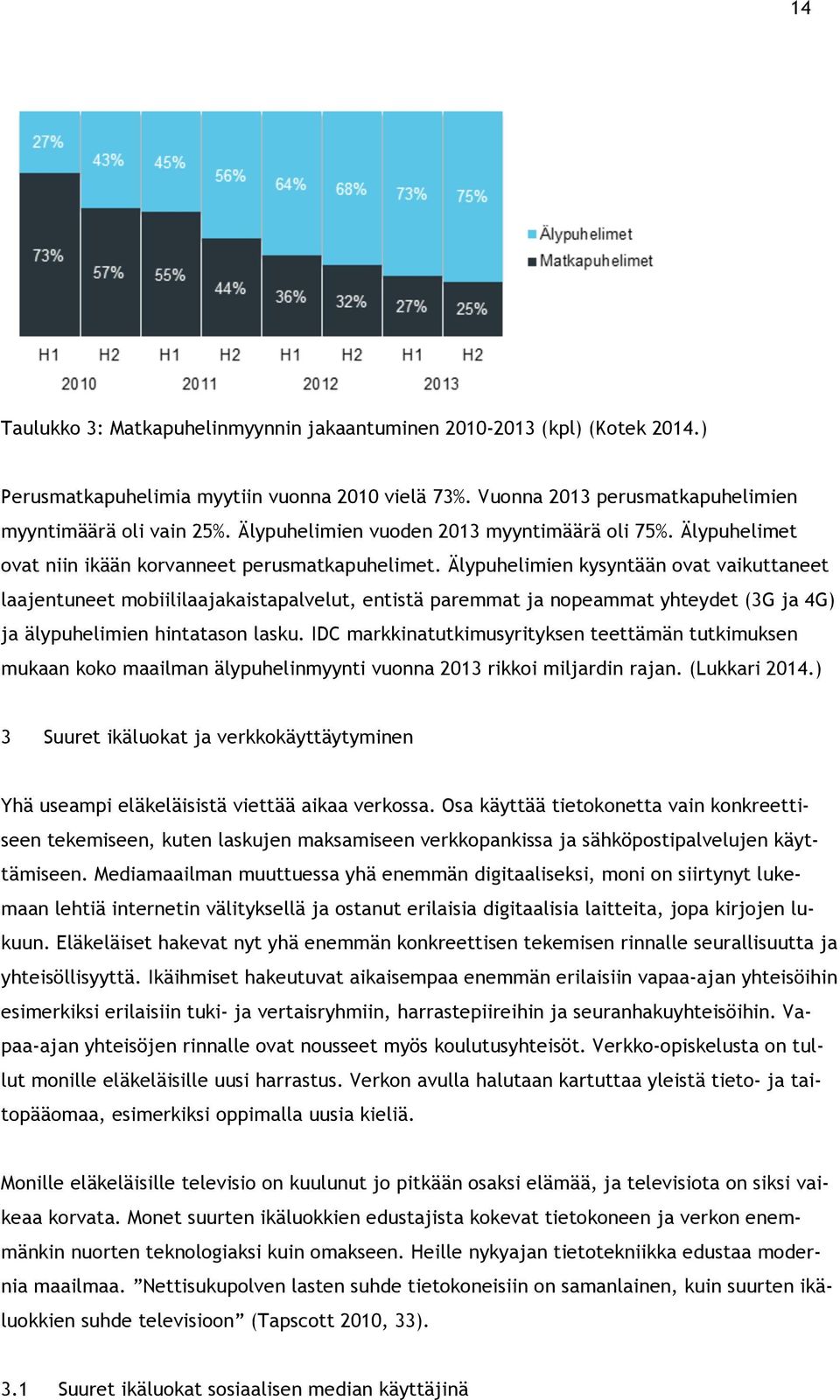 Älypuhelimien kysyntään ovat vaikuttaneet laajentuneet mobiililaajakaistapalvelut, entistä paremmat ja nopeammat yhteydet (3G ja 4G) ja älypuhelimien hintatason lasku.