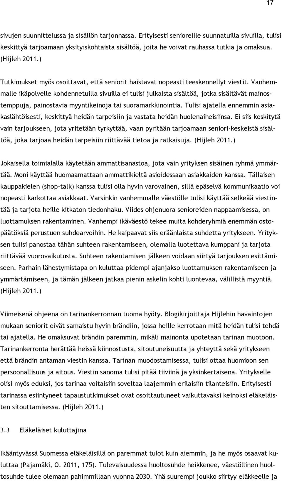 Vanhemmalle ikäpolvelle kohdennetuilla sivuilla ei tulisi julkaista sisältöä, jotka sisältävät mainostemppuja, painostavia myyntikeinoja tai suoramarkkinointia.